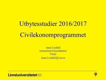 Utbytesstudier 2016/2017 Civilekonomprogrammet Anna Lindahl internationell koordinator Växjö