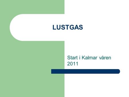 LUSTGAS Start i Kalmar våren 2011. Vilka barn kan få lustgas? All barn över fyra år som kan tala svenska och förstå instruktioner Om barnen är vana vid.