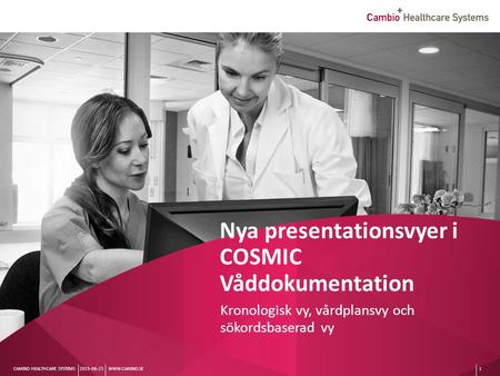 Sv CAMBIO HEALTHCARE SYSTEMS Nya presentationsvyer i COSMIC Våddokumentation Kronologisk vy, vårdplansvy och sökordsbaserad vy