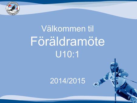 Välkommen til Föräldramöte U10:1 2014/2015. Föräldramöte 22/9 Grundläggande värderingar Målsättning Träningsupplägg Träningsläger Tävlingsprogram Utrustning.