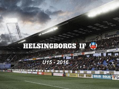 U15 - 2016. Helsingborgs IF Organisation U15 - 2016 Huvudtränare – Lars Dalsborg Tränare – Pelle Holmberg Tränare – David Butolen Tränare – Mattias Book.