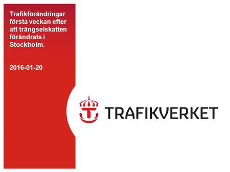 TMALL 0141 Presentation v 1.0 Trafikförändringar första veckan efter att trängselskatten förändrats i Stockholm. 2016-01-20.