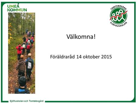 Sjöfruskolan och Tomtebogård Välkomna! Föräldraråd 14 oktober 2015.