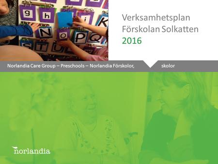Norlandia Care Group – Preschools – Norlandia Förskolor, skolor Verksamhetsplan Förskolan Solkatten 2016.