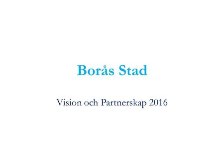 Borås Stad Vision och Partnerskap 2016. Utan historia – ingen framtid.