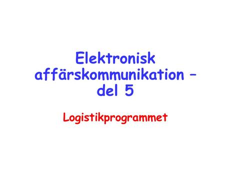 Elektronisk affärskommunikation – del 5 Logistikprogrammet.