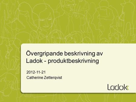 Övergripande beskrivning av Ladok - produktbeskrivning 2012-11-21 Catherine Zetterqvist.