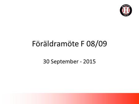 Föräldramöte F 08/09 30 September - 2015. 1.Policy, spelarutbildningsplan; hur jobbar BK Höllviken med flickfotbollen? 2.Höstens planering: Tjejcupen,