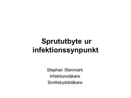 Sprututbyte ur infektionssynpunkt Stephan Stenmark Infektionsläkare Smittskyddsläkare.