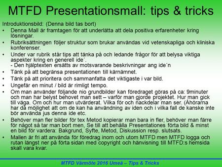 MTFD Vårmöte 2016 Umeå – Tips & Tricks MTFD Presentationsmall: tips & tricks Introduktionsbild: (Denna bild tas bort) Denna Mall är framtagen för att underlätta.