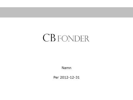 Namn Per 2012-12-31. CB Fonder Team 2 3 CB Fonder Styrelse.