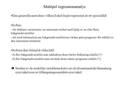 Multipel regressionsanalys Den generella metoden i vilken Enkel linjär regression är ett specialfall Syften: –Att förklara variationen i en intressant.