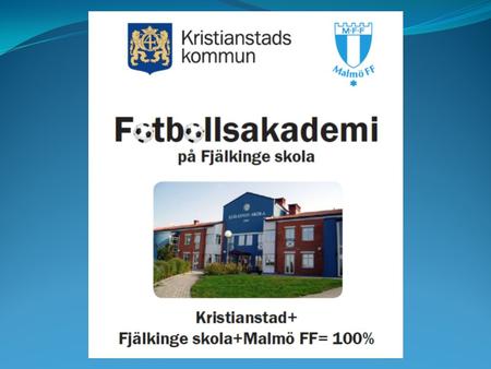Bakgrund: En första kontakt med Malmö FF tas i februari 2015 Projektplan lämnas till BUF i oktober 2015 Fyra mål med fotbollsakademi på Fjälkinge skola.