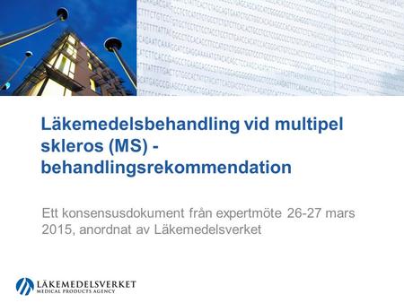 Läkemedelsbehandling vid multipel skleros (MS) - behandlingsrekommendation Ett konsensusdokument från expertmöte 26-27 mars 2015, anordnat av Läkemedelsverket.