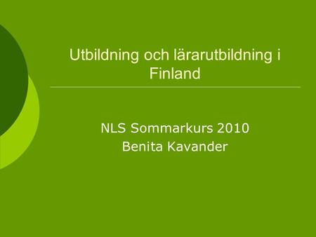 Utbildning och lärarutbildning i Finland NLS Sommarkurs 2010 Benita Kavander.