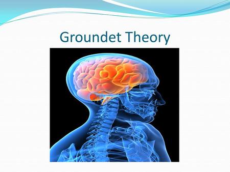 Groundet Theory. Grounded Theory Barney Glaser Aselm Strauss ” Awarness of Dying”, 1965 ” The Discovery of Groundet Theory”, 1967.