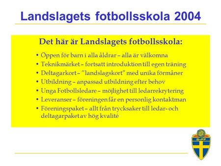 Landslagets fotbollsskola 2004 Det här är Landslagets fotbollsskola: Öppen för barn i alla åldrar – alla är välkomna Teknikmärket – fortsatt introduktion.