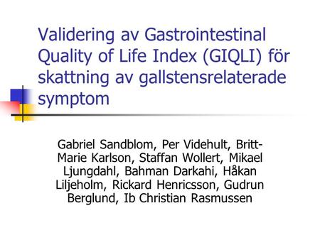 Validering av Gastrointestinal Quality of Life Index (GIQLI) för skattning av gallstensrelaterade symptom Gabriel Sandblom, Per Videhult, Britt- Marie.