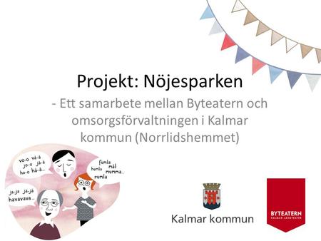 Projekt: Nöjesparken - Ett samarbete mellan Byteatern och omsorgsförvaltningen i Kalmar kommun (Norrlidshemmet)