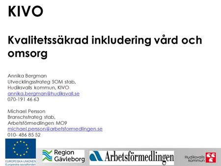 KIVO Kvalitetssäkrad inkludering vård och omsorg Annika Bergman Utvecklingsstrateg SOM stab, Hudiksvalls kommun, KIVO 070-191.