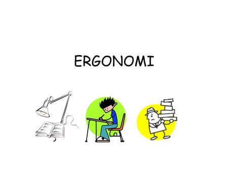 ERGONOMI. Vad är ergonomi? Läran om anpassning av arbete och miljö till människans behov och förutsättningar Med enklare språk - att lära sig använda.