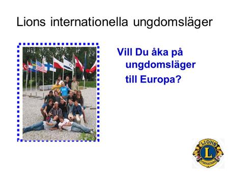 Lions internationella ungdomsläger Vill Du åka på ungdomsläger till Europa?
