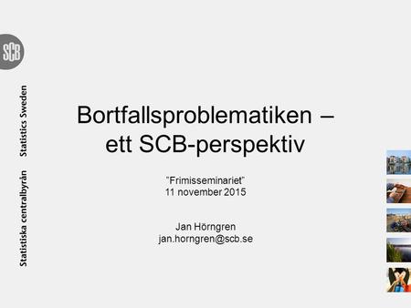 Bortfallsproblematiken – ett SCB-perspektiv ”Frimisseminariet” 11 november 2015 Jan Hörngren