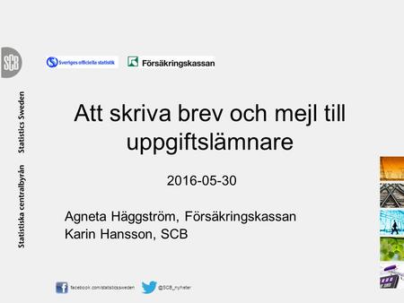 Att skriva brev och mejl till uppgiftslämnare 2016-05-30 Agneta Häggström, Försäkringskassan Karin Hansson,
