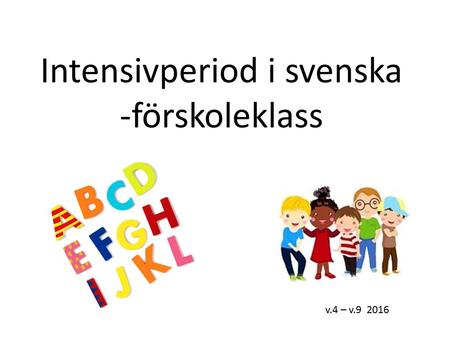 Intensivperiod i svenska -förskoleklass v.4 – v.9 2016.