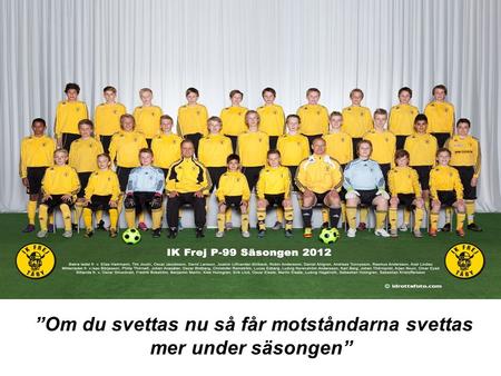 Säsongen 2011-2012 ”Om du svettas nu så får motståndarna svettas mer under säsongen” Fredrik Nygren 2011 Här är ditt egna fysprogram som du ska träna på.