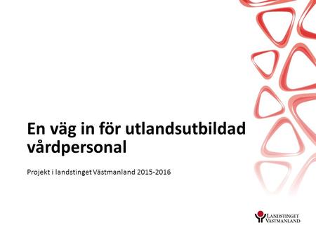 En väg in för utlandsutbildad vårdpersonal Projekt i landstinget Västmanland 2015-2016.