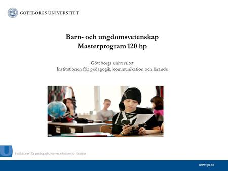 Barn- och ungdomsvetenskap Masterprogram 120 hp Göteborgs universitet Institutionen för pedagogik, kommunikation och lärande.