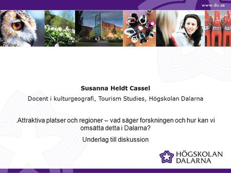 Susanna Heldt Cassel Docent i kulturgeografi, Tourism Studies, Högskolan Dalarna. Attraktiva platser och regioner – vad säger forskningen och hur kan vi.