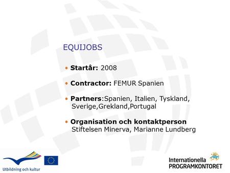 EQUIJOBS Startår: 2008 Contractor: FEMUR Spanien Partners:Spanien, Italien, Tyskland, Sverige,Grekland,Portugal Organisation och kontaktperson Stiftelsen.