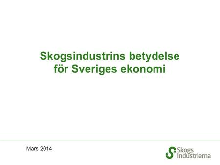 Skogsindustrins betydelse för Sveriges ekonomi Mars 2014.