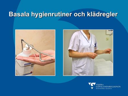 Basala hygienrutiner och klädregler. Skaraborgs Sjukhus Ökad smittspridningsrisk Mottagliga individer Hög antibiotikabelastning Sjukhus Mycket människor.