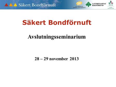 Säkert Bondförnuft Avslutningsseminarium 28 – 29 november 2013.