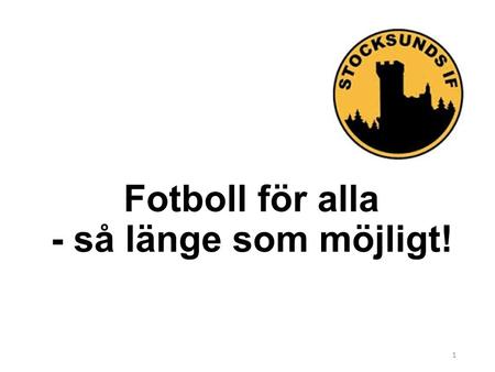 Fotboll för alla - så länge som möjligt! 1. STOCKSUNDS IF Stocksunds idrottsförening (SIF) bildades den 3 januari 1935 i Stocksund, Danderyds kommun,