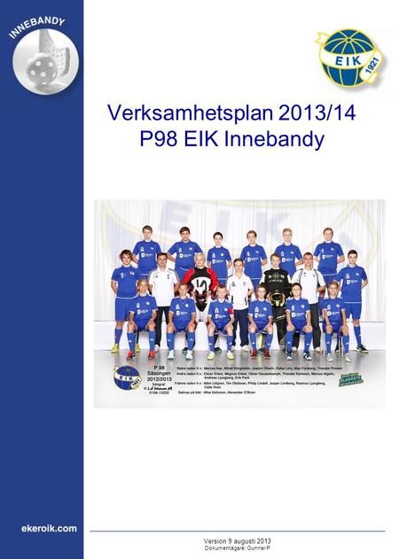 Verksamhetsplan 2013/14 P98 EIK Innebandy Version 9 augusti 2013 Dokumentägare: Gunnar P.