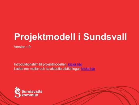 Allt innehåll innanför ramen Projektmodell i Sundsvall Version 1.9 Introduktionsfilm till projektmodellen, klicka härklicka här Ladda ner mallar och se.