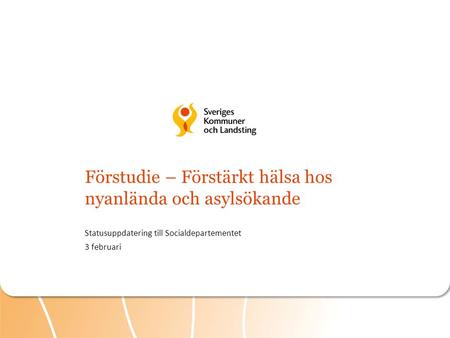 Statusuppdatering till Socialdepartementet 3 februari Förstudie – Förstärkt hälsa hos nyanlända och asylsökande.