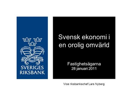 Vice riksbankschef Lars Nyberg Svensk ekonomi i en orolig omvärld Fastighetsägarna 28 januari 2011.