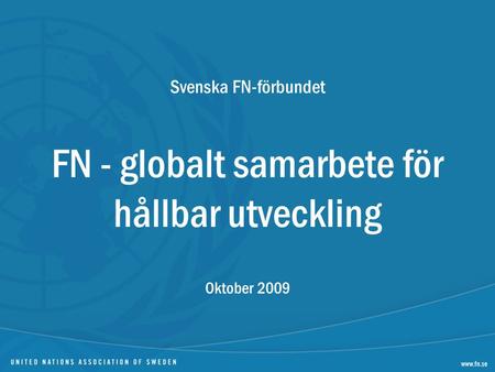 Svenska FN-förbundet FN - globalt samarbete för hållbar utveckling Oktober 2009.