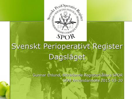 Svenskt Perioperativt Register Dagsläget Gunnar Enlund, Biträdande Registerhållare SPOR SFAI Användarmöte 2015-03-20.