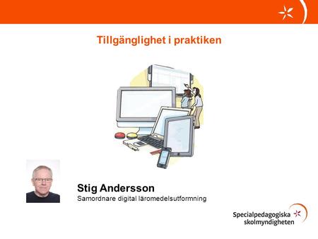 Stig Andersson Samordnare digital läromedelsutformning Tillgänglighet i praktiken.