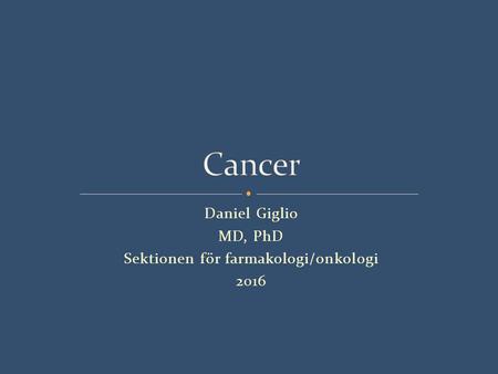 Daniel Giglio MD, PhD Sektionen för farmakologi/onkologi 2016.