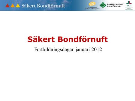 Säkert Bondförnuft Fortbildningsdagar januari 2012.