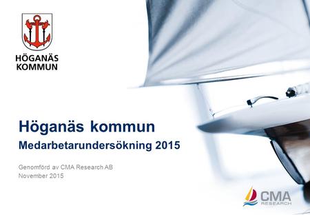 Medarbetarundersökning 2015 Genomförd av CMA Research AB November 2015 Höganäs kommun.