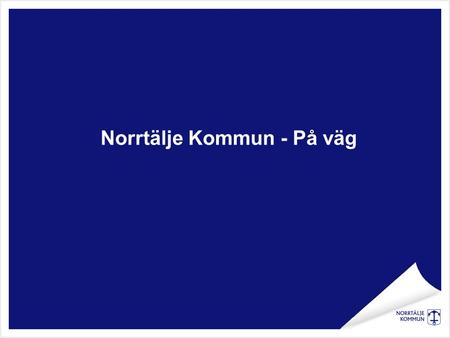 Norrtälje Kommun - På väg. Fakta Norrtälje Kommun ca 58 000 invånare ca180 000 invånare Sveriges största skärgårdskommun 1/3 av Stockholms län till ytan.