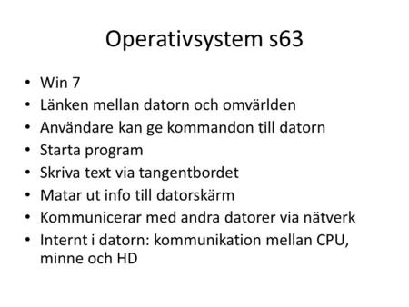 Operativsystem s63 Win 7 Länken mellan datorn och omvärlden Användare kan ge kommandon till datorn Starta program Skriva text via tangentbordet Matar ut.